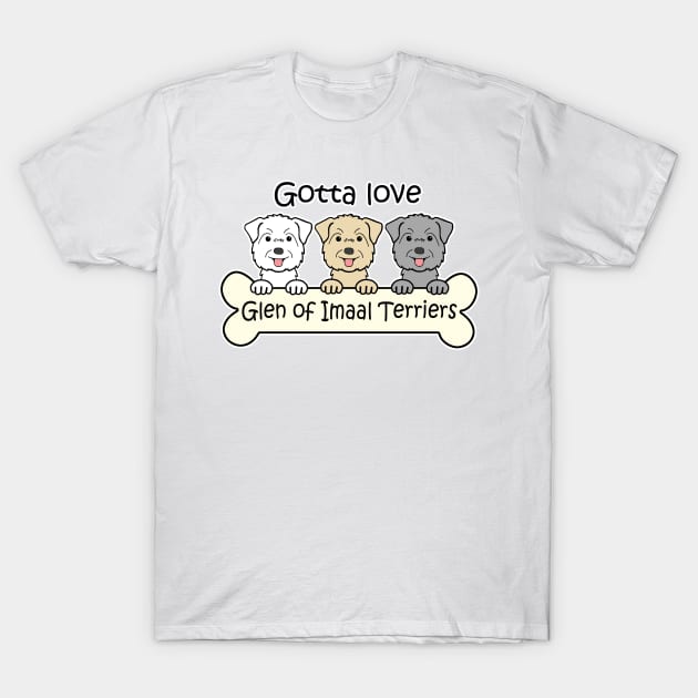 Gotta Love Glen of Imaal Terriers T-Shirt by AnitaValle